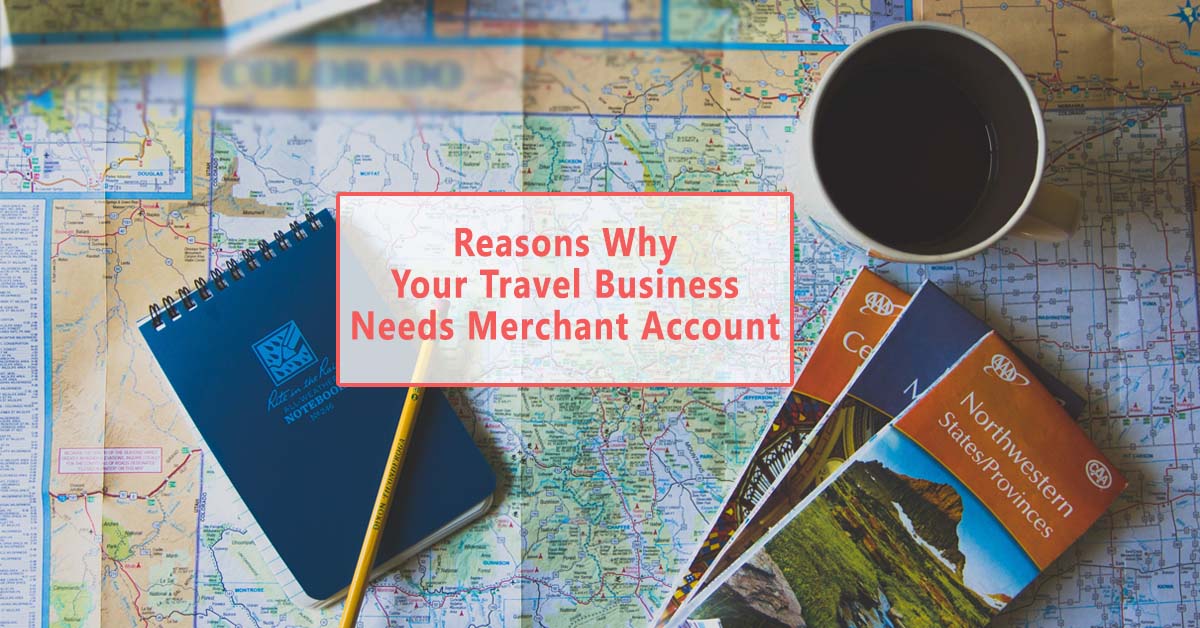 Reasons Why Your Travel Business Needs a Specialized Merchant Account